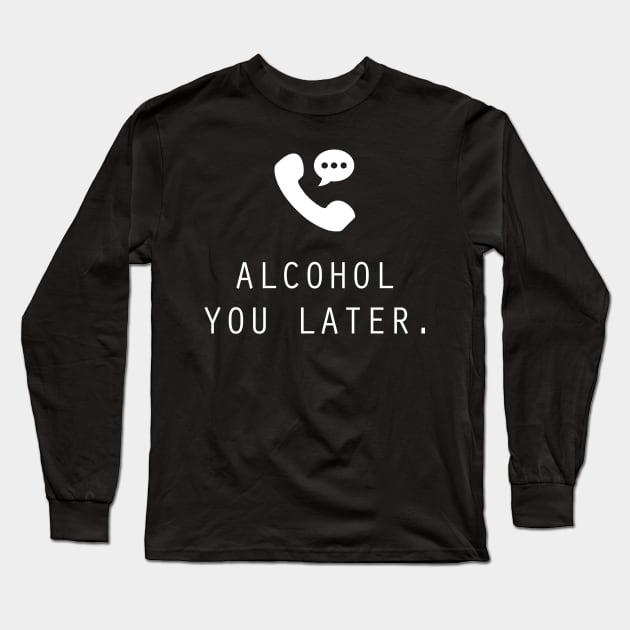 Alcohol You Later Long Sleeve T-Shirt by WordvineMedia